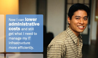 Now I can lower administrative costs and still get what I need to manage my IT infrastructure more efficiently